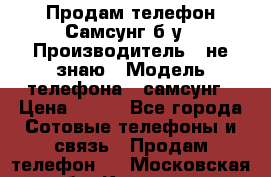 Продам телефон Самсунг б/у › Производитель ­ не знаю › Модель телефона ­ самсунг › Цена ­ 800 - Все города Сотовые телефоны и связь » Продам телефон   . Московская обл.,Королев г.